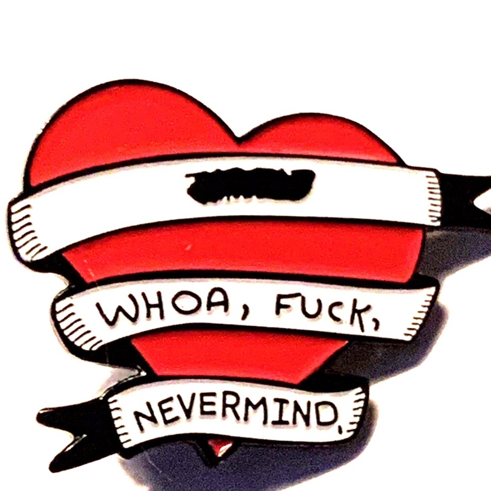 Heart Whoa,Fuck, Nevermind Enamel Pin